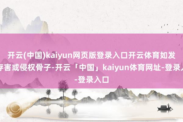 开云(中国)kaiyun网页版登录入口开云体育如发现存害或侵